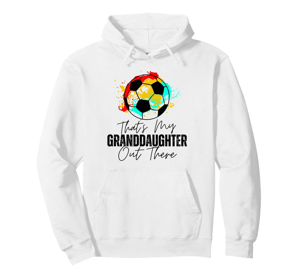 Thats My Granddaughter Out There Soccer Hoodie - Unique Graphic Unisex - T-Shirt, Sweatshirt, Hoodie