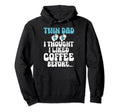 I Thought I Liked Coffee Before Twin Dad Hoodie - Trendy Graphic Men Women - T-Shirt, Sweatshirt, Hoodie