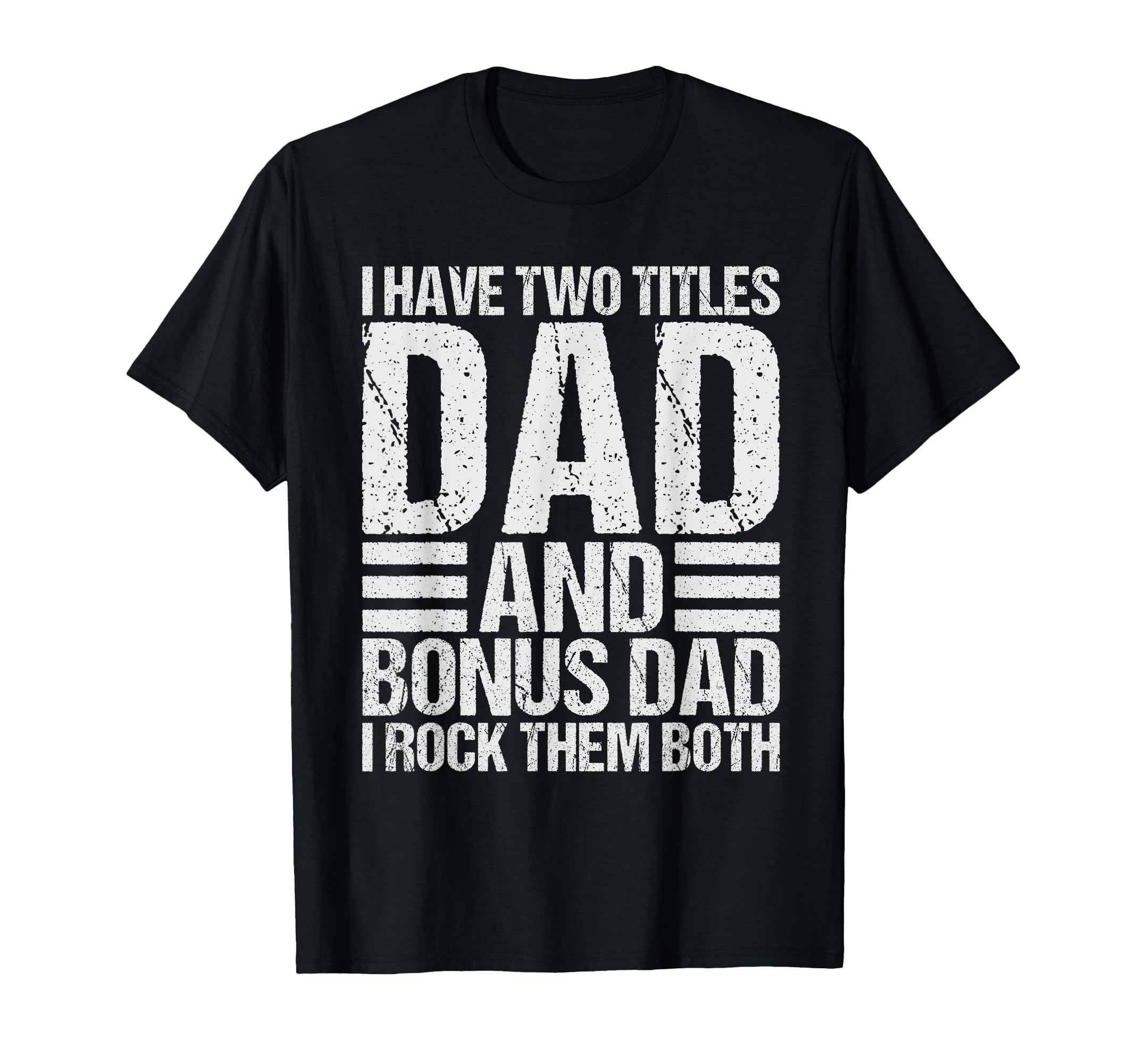 I Have Two Titles Dad And Bonus Dad T-Shirt - Graphic Print Men Women - T-Shirt, Sweatshirt, Hoodie