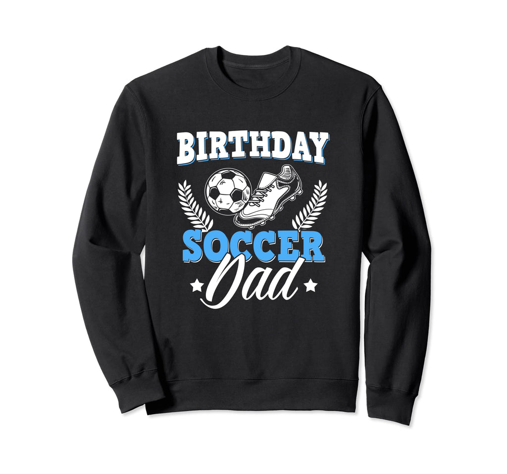 Funny Soccer Lover Birthday Dads Sweatshirt - Graphic Print for Adults - T-Shirt, Sweatshirt, Hoodie