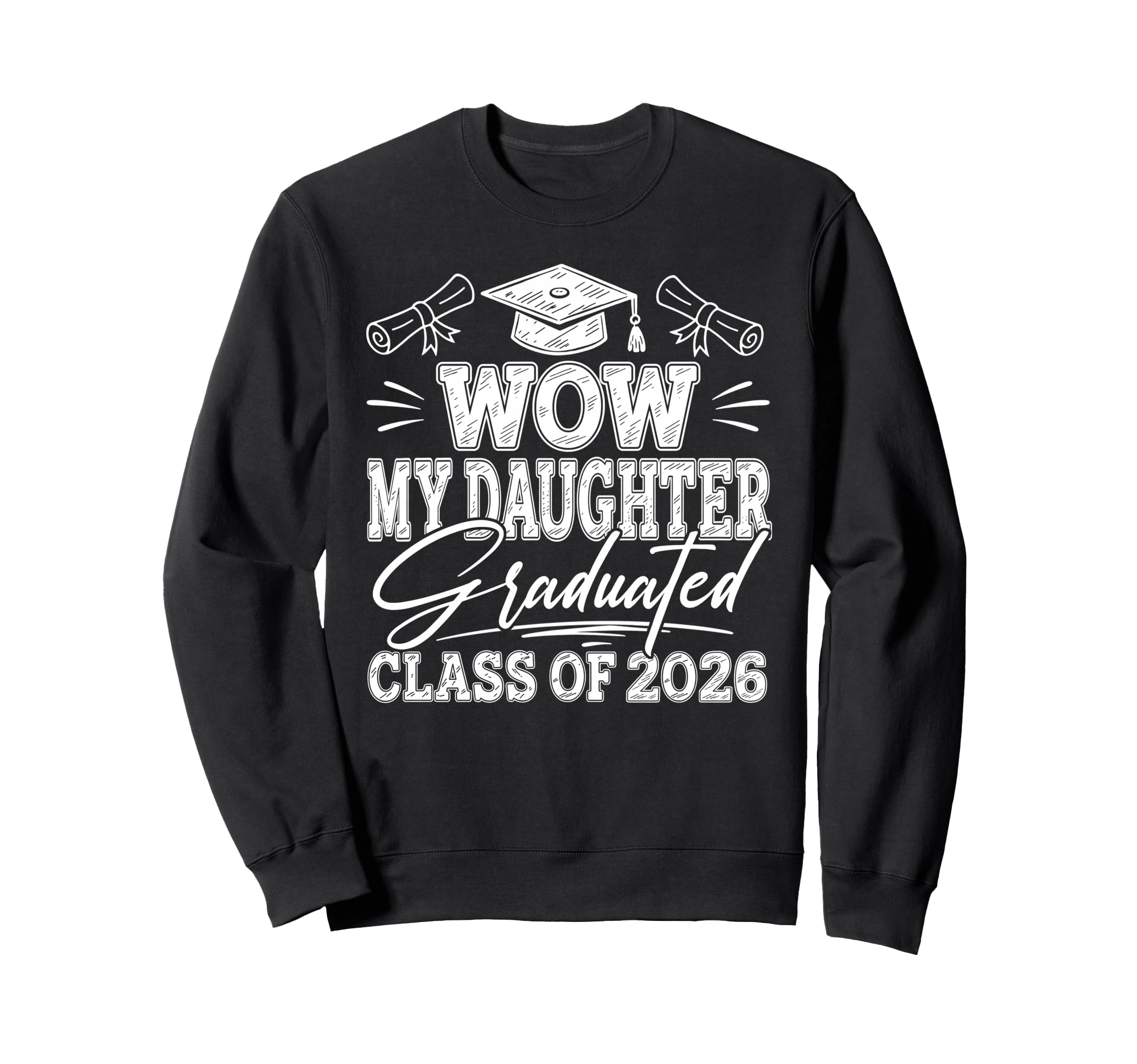 Wow My Daughter Graduated Class Sweatshirt - Custom Art Print for Adults - T-Shirt, Sweatshirt, Hoodie