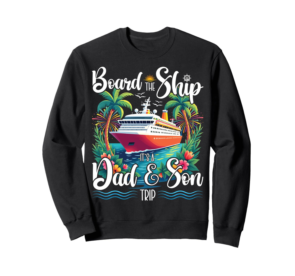 Board Ship Its Dad And Son Trip Sweatshirt - Novelty Apparel for Adults - T-Shirt, Sweatshirt, Hoodie
