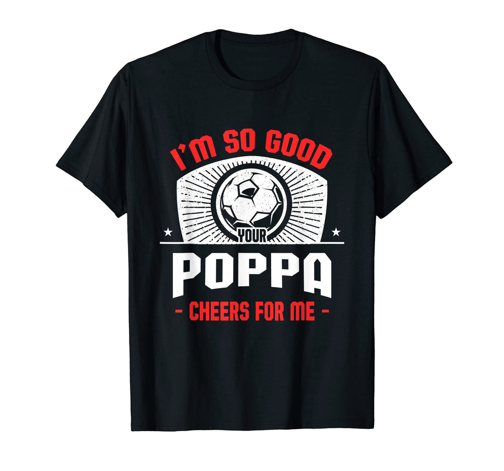 Im Good Your Poppa Cheers Me Funny T-Shirt - Trendy Graphic Men Women - T-Shirt, Sweatshirt, Hoodie