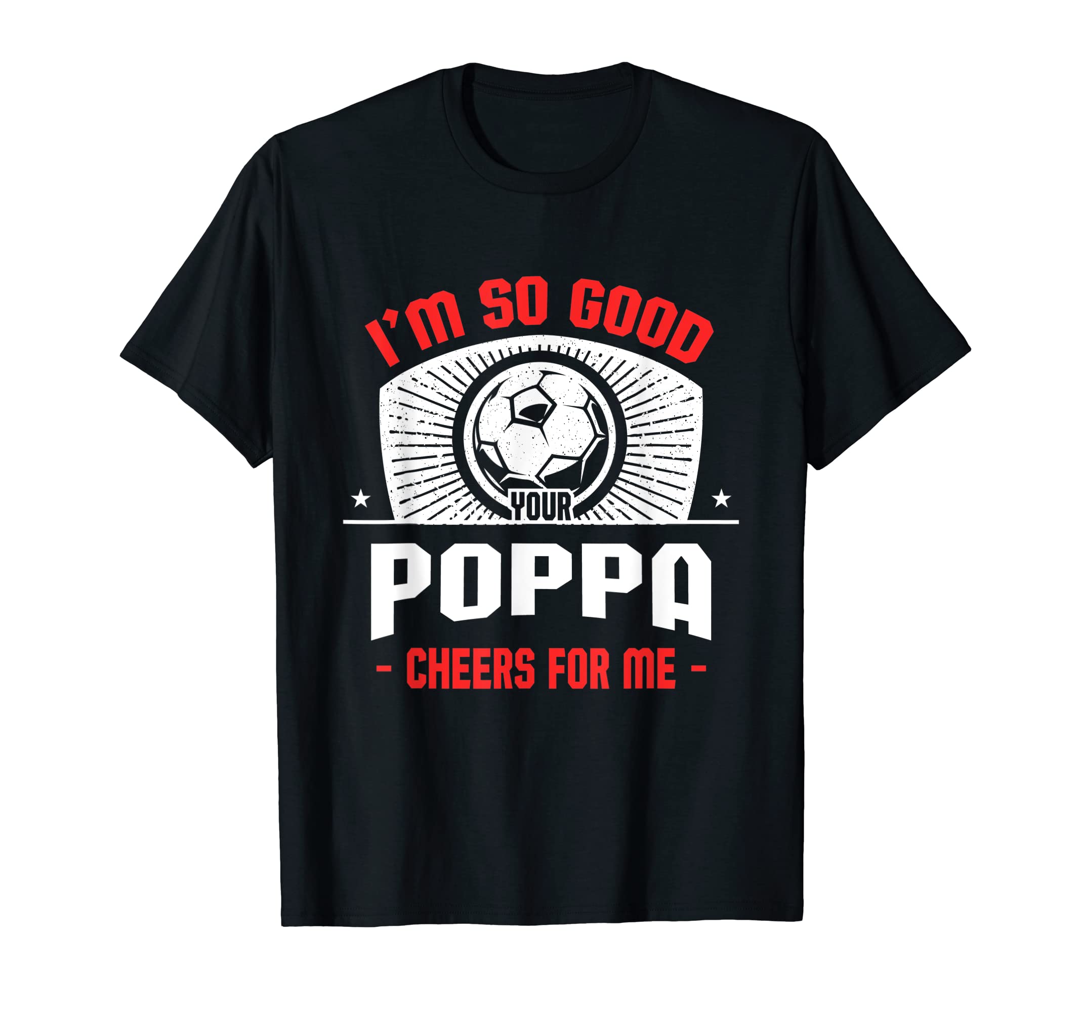 Im Good Your Poppa Cheers Me Funny T-Shirt - Trendy Graphic Men Women - T-Shirt, Sweatshirt, Hoodie