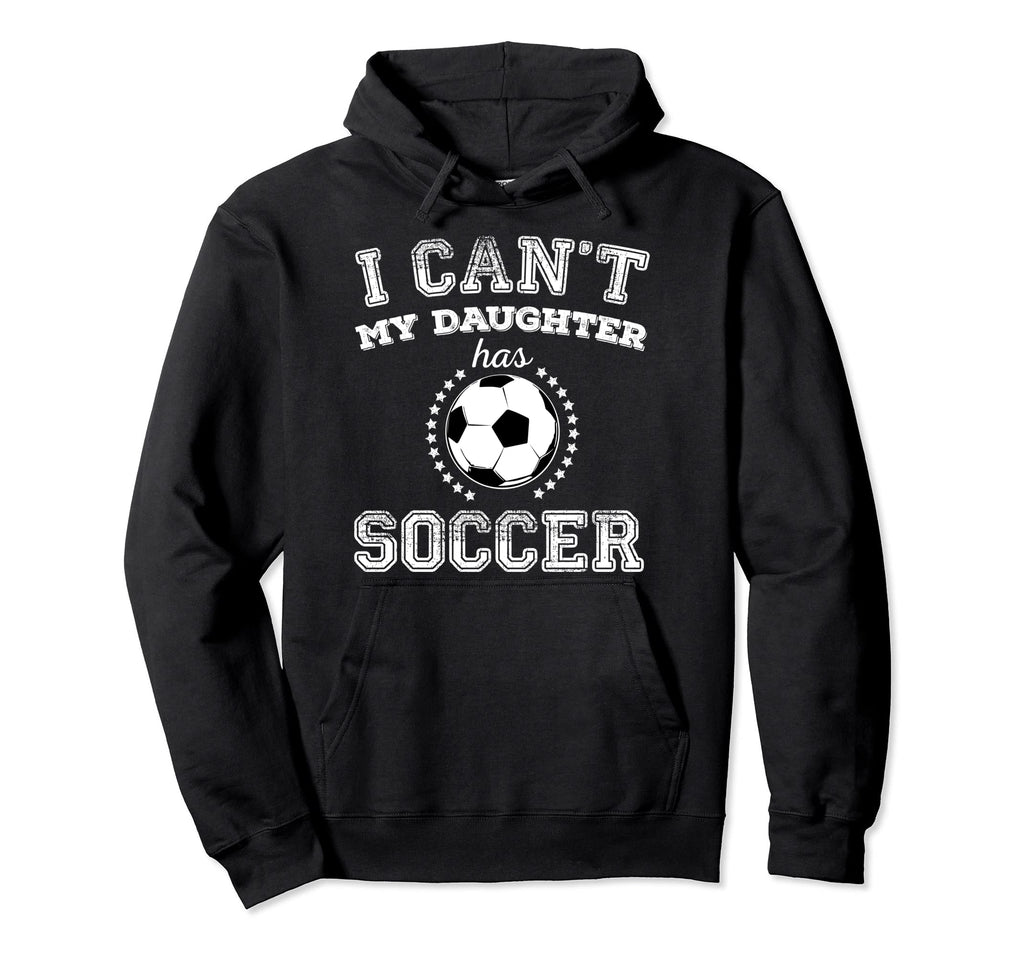 I Cant My Daughter Has Soccer Sports Hoodie - Trendy Graphic for Adults - T-Shirt, Sweatshirt, Hoodie