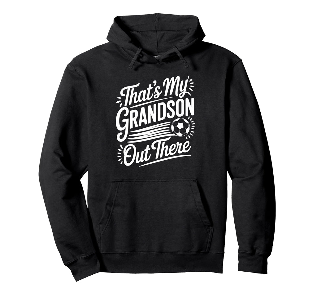 Thats My Grandson Out There Soccer Hoodie - Trendy Graphic for Adults - T-Shirt, Sweatshirt, Hoodie