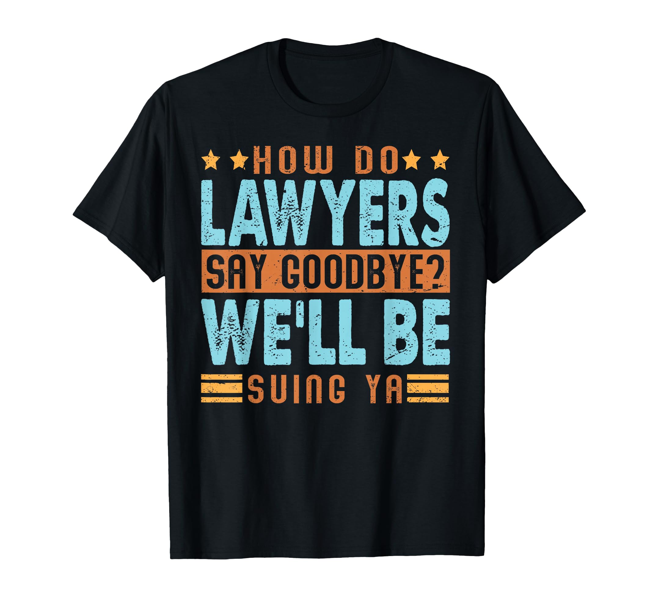 How Do Lawyers Say Goodbye Funny T-Shirt - Casual Everyday Wear Men Women - T-Shirt, Sweatshirt, Hoodie