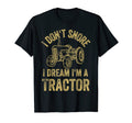 I Dont Snore I Dream Im Tractor T-Shirt - Fun Novelty Design for Adults - T-Shirt, Sweatshirt, Hoodie