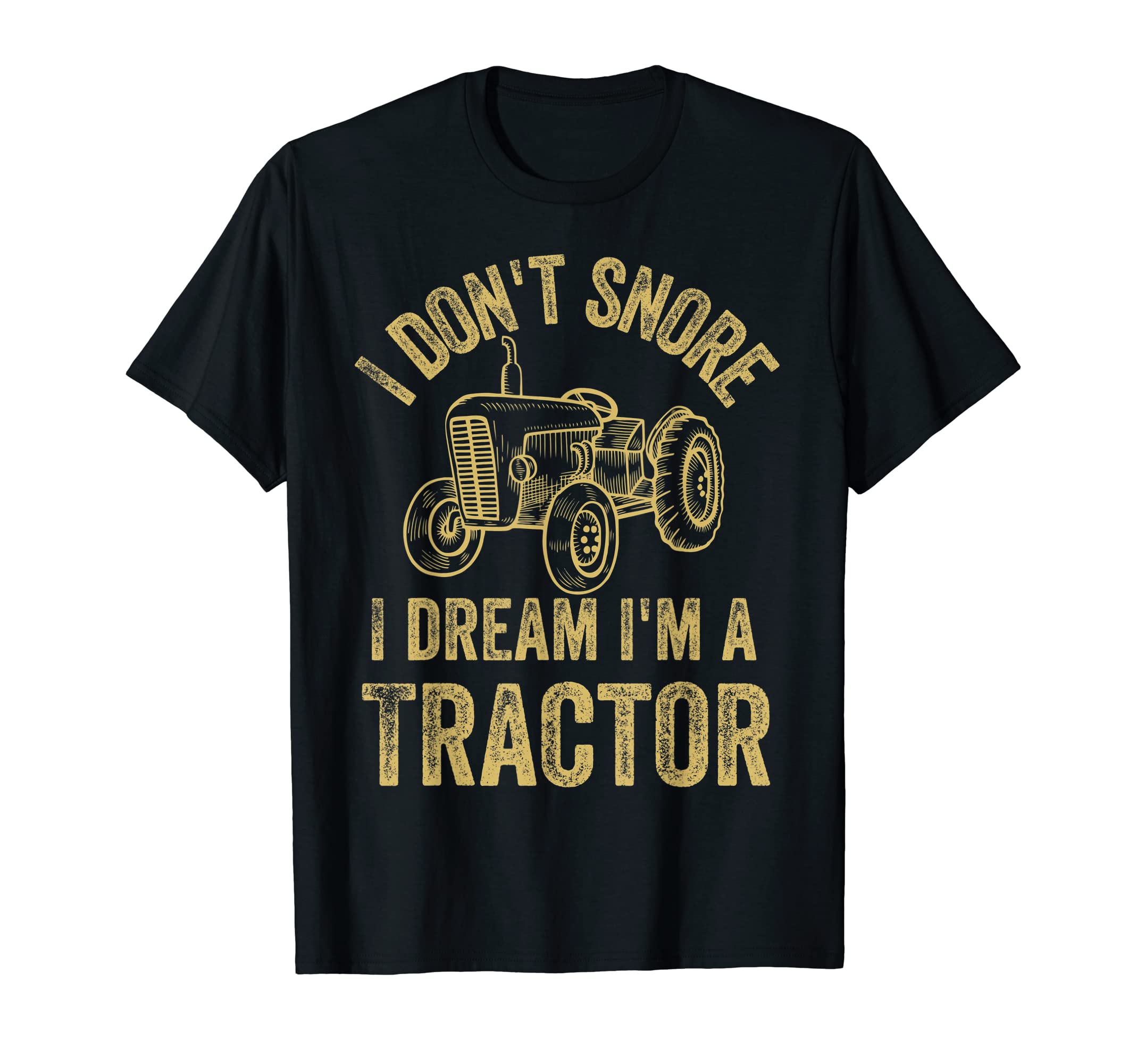 I Dont Snore I Dream Im Tractor T-Shirt - Fun Novelty Design for Adults - T-Shirt, Sweatshirt, Hoodie