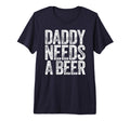 Mens Daddy Needs Beer Funny T-Shirt - Aesthetic Graphic for Adults - T-Shirt, Sweatshirt, Hoodie
