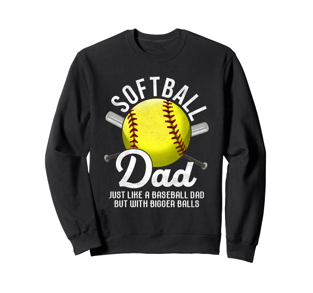 Softball Dad Like Baseball But Bigger Sweatshirt - Graphic Print Unisex - T-Shirt, Sweatshirt, Hoodie