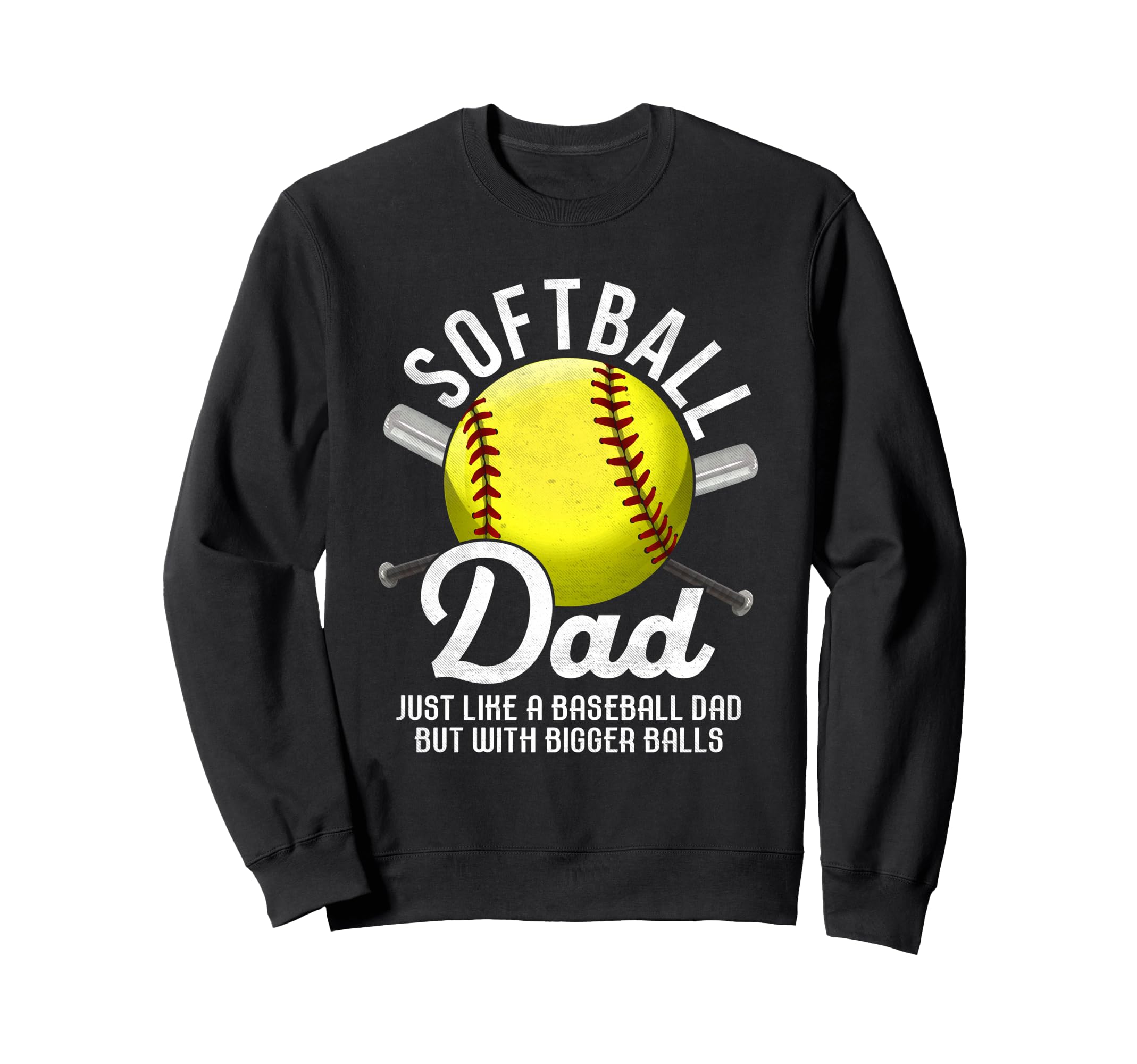 Softball Dad Like Baseball But Bigger Sweatshirt - Graphic Print Unisex - T-Shirt, Sweatshirt, Hoodie