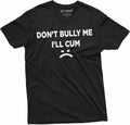 Don't Bully Me I'll Cum Funny Offensive Humorous - Adult & Kids T-Shirts, Sweatshirts & Hoodies apparel design preview 1