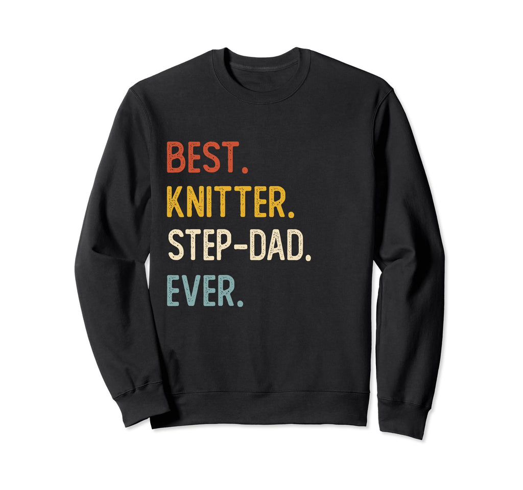 Funny Dad Best Knitter Step Dad Ever Sweatshirt - Trendy Graphic Men Women - T-Shirt, Sweatshirt, Hoodie