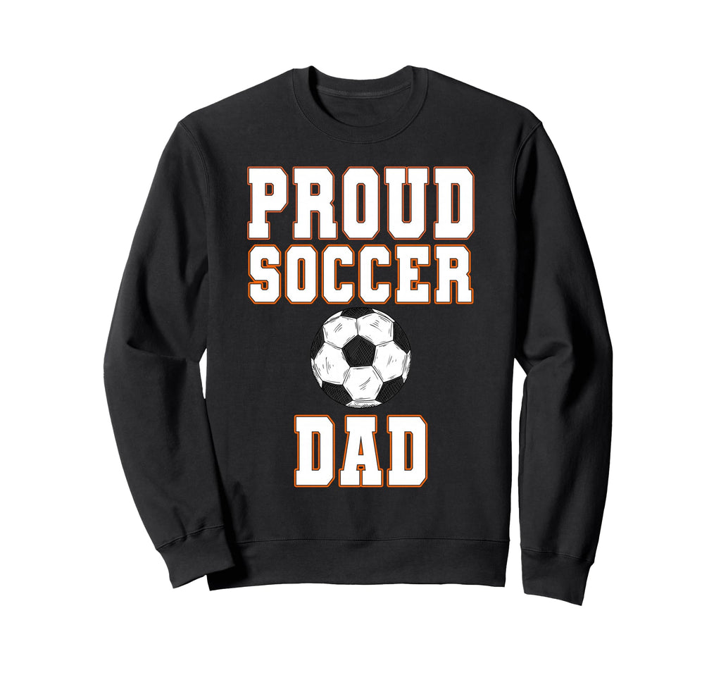 Proud Soccer Dad Game Day Sports Sweatshirt - Fun Novelty Design Unisex - T-Shirt, Sweatshirt, Hoodie