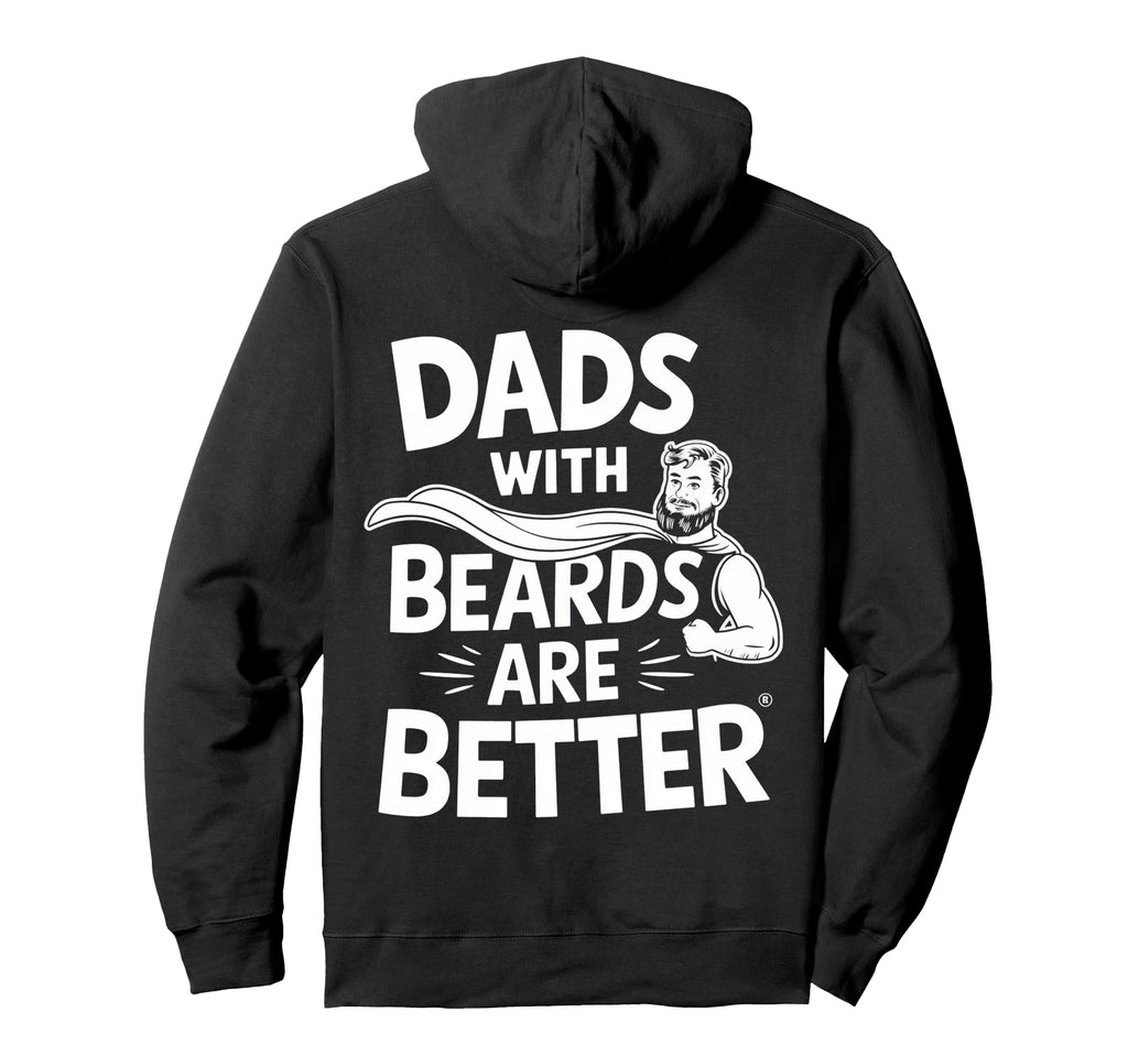 Dads Beards Are Better Hoodie - Streetwear Style for Adults - T-Shirt, Sweatshirt, Hoodie