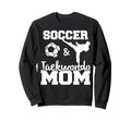 Soccer And Taekwondo Mom Funny Sweatshirt - Aesthetic Graphic Men Women - T-Shirt, Sweatshirt, Hoodie