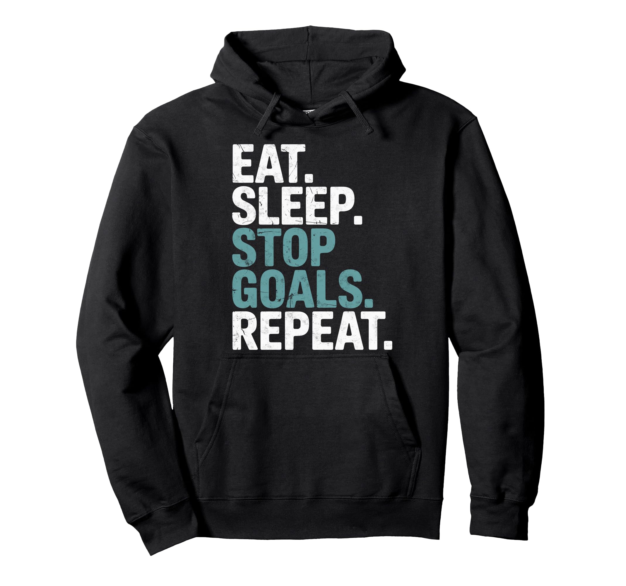 Eat Sleep Stop Goals Repeat Goalie Hoodie - Casual Everyday Wear Men Women - T-Shirt, Sweatshirt, Hoodie