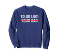 To Do List Your Dad Matching To Do Sweatshirt - Novelty Apparel Men Women - T-Shirt, Sweatshirt, Hoodie