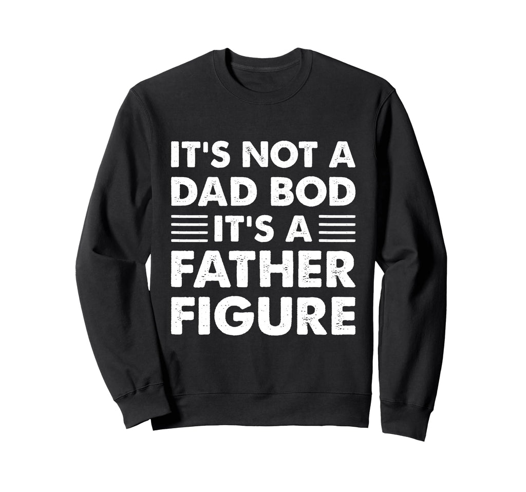 Its Not Dad Bod Its Father Sweatshirt - Fun Novelty Design for Adults - T-Shirt, Sweatshirt, Hoodie