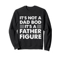 Its Not Dad Bod Its Father Sweatshirt - Fun Novelty Design for Adults - T-Shirt, Sweatshirt, Hoodie