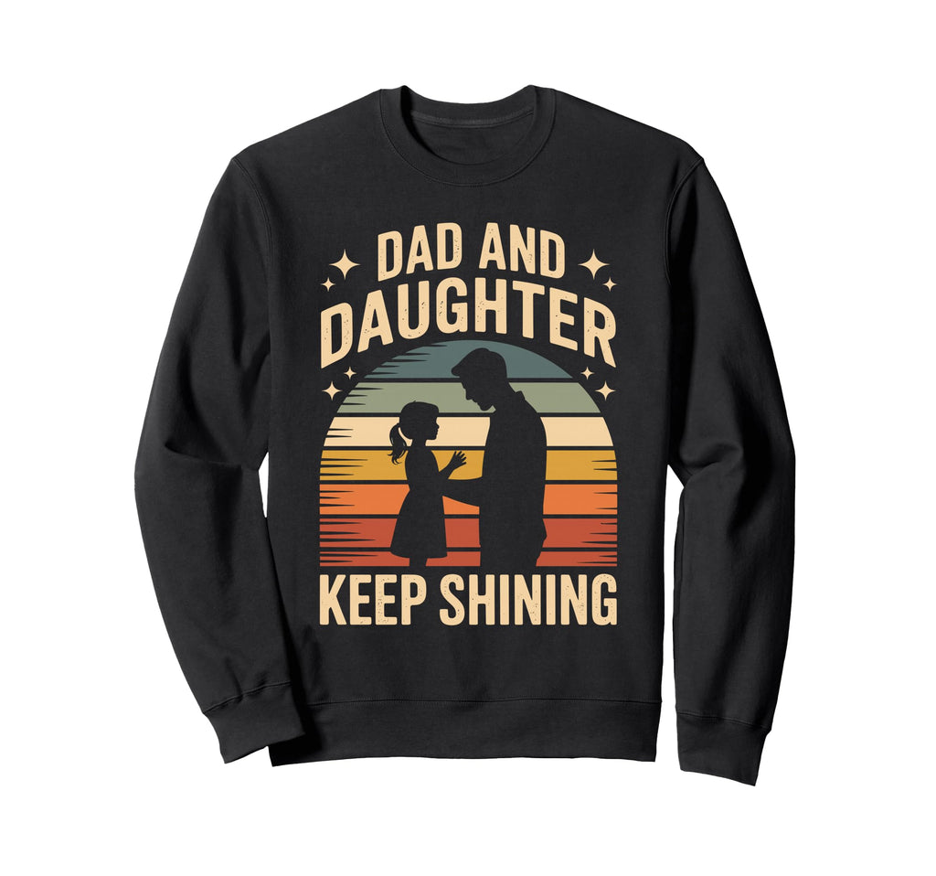 Dad And Daughter Keep Shining Sweatshirt - Novelty Apparel for Adults - T-Shirt, Sweatshirt, Hoodie