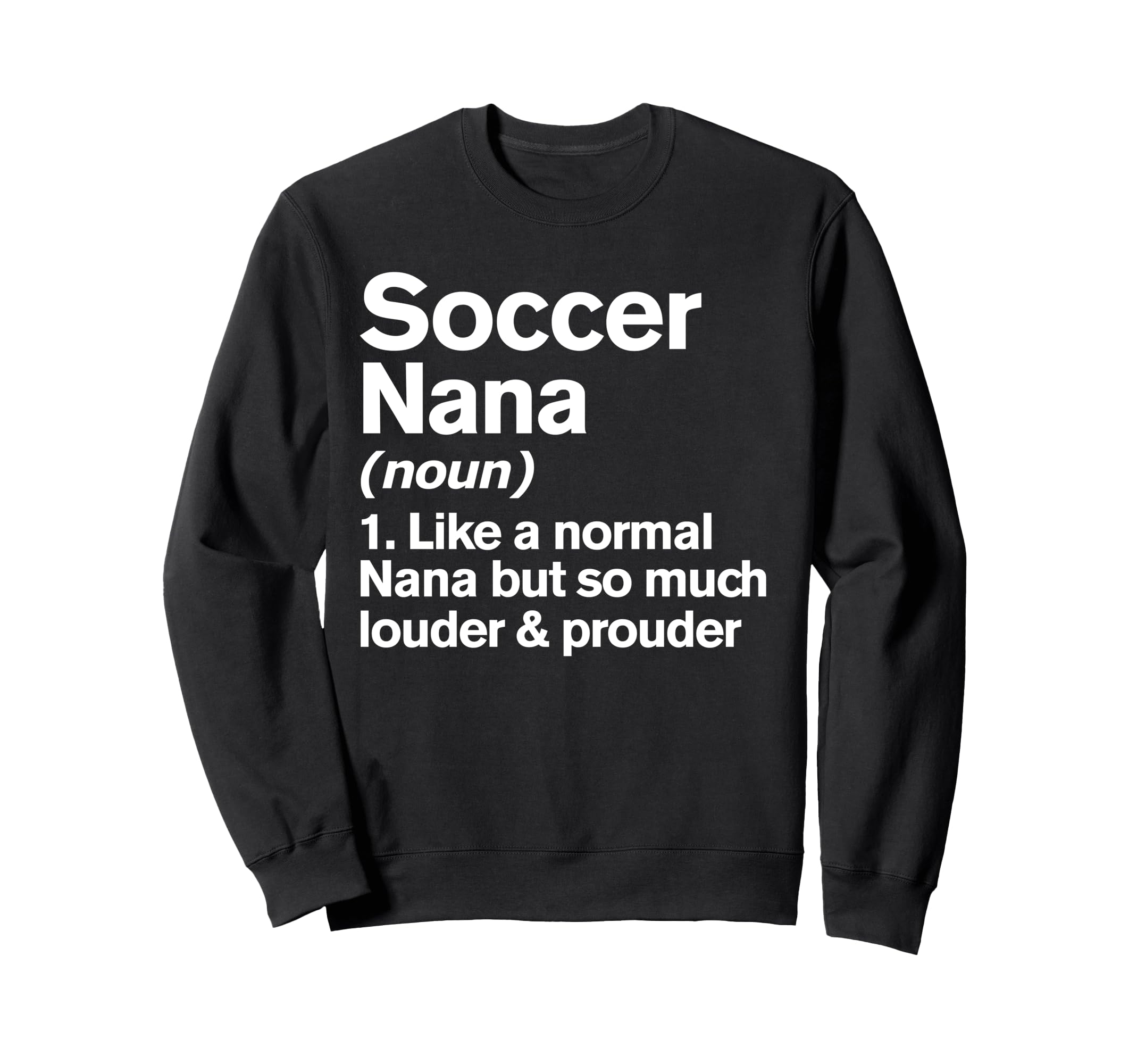 Soccer Nana Louder And Prouder Sweatshirt - Fun Novelty Design Men Women - T-Shirt, Sweatshirt, Hoodie
