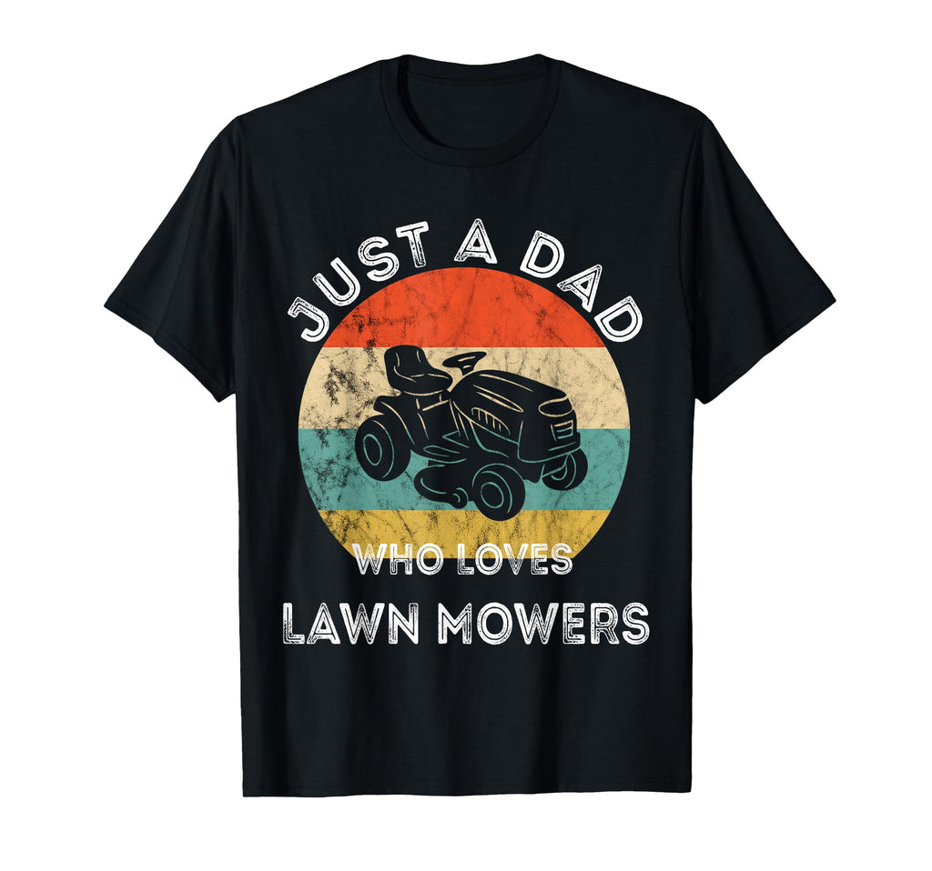 Just Dad Who Loves Lawn Mowers Father T-Shirt - Fun Novelty Design Unisex - T-Shirt, Sweatshirt, Hoodie