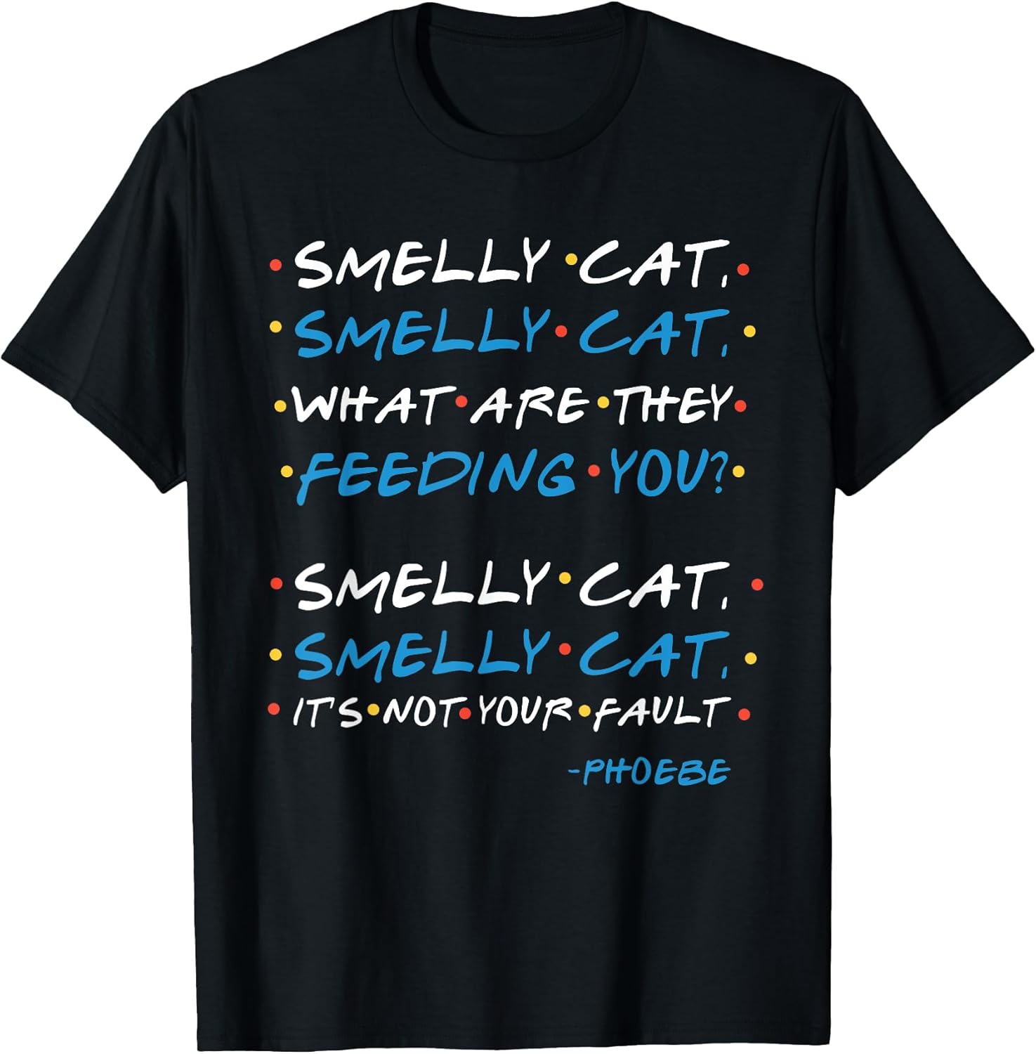 Smelly cat, what are they feeding you? - Adult & Kids T-Shirts, Sweatshirts & Hoodies apparel design preview 1