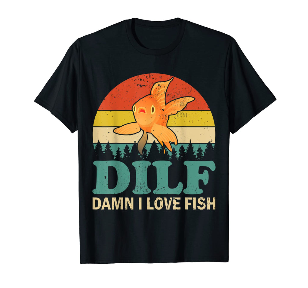 Funny Dilf Damn I Love Fish Tank T-Shirt - Novelty Apparel for Adults - T-Shirt, Sweatshirt, Hoodie