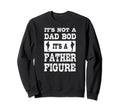 Its Not Dad Bod Its Father Figure Sweatshirt - Streetwear Style for Adults - T-Shirt, Sweatshirt, Hoodie