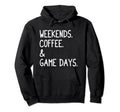 Weekends Coffee And Game Days Funny Hoodie - Custom Art Print Men Women - T-Shirt, Sweatshirt, Hoodie