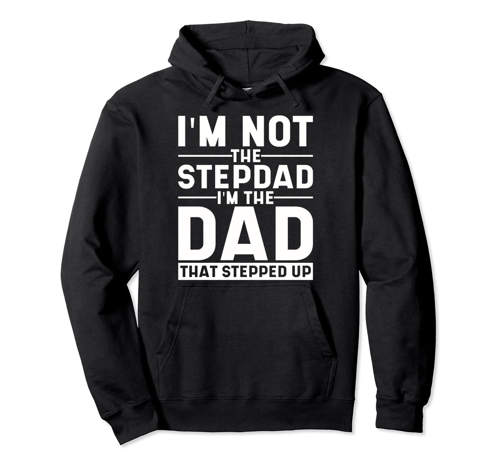 Im Not Stepdad Im Dad That Stepped Up Step Hoodie - Trendy Graphic Unisex - T-Shirt, Sweatshirt, Hoodie