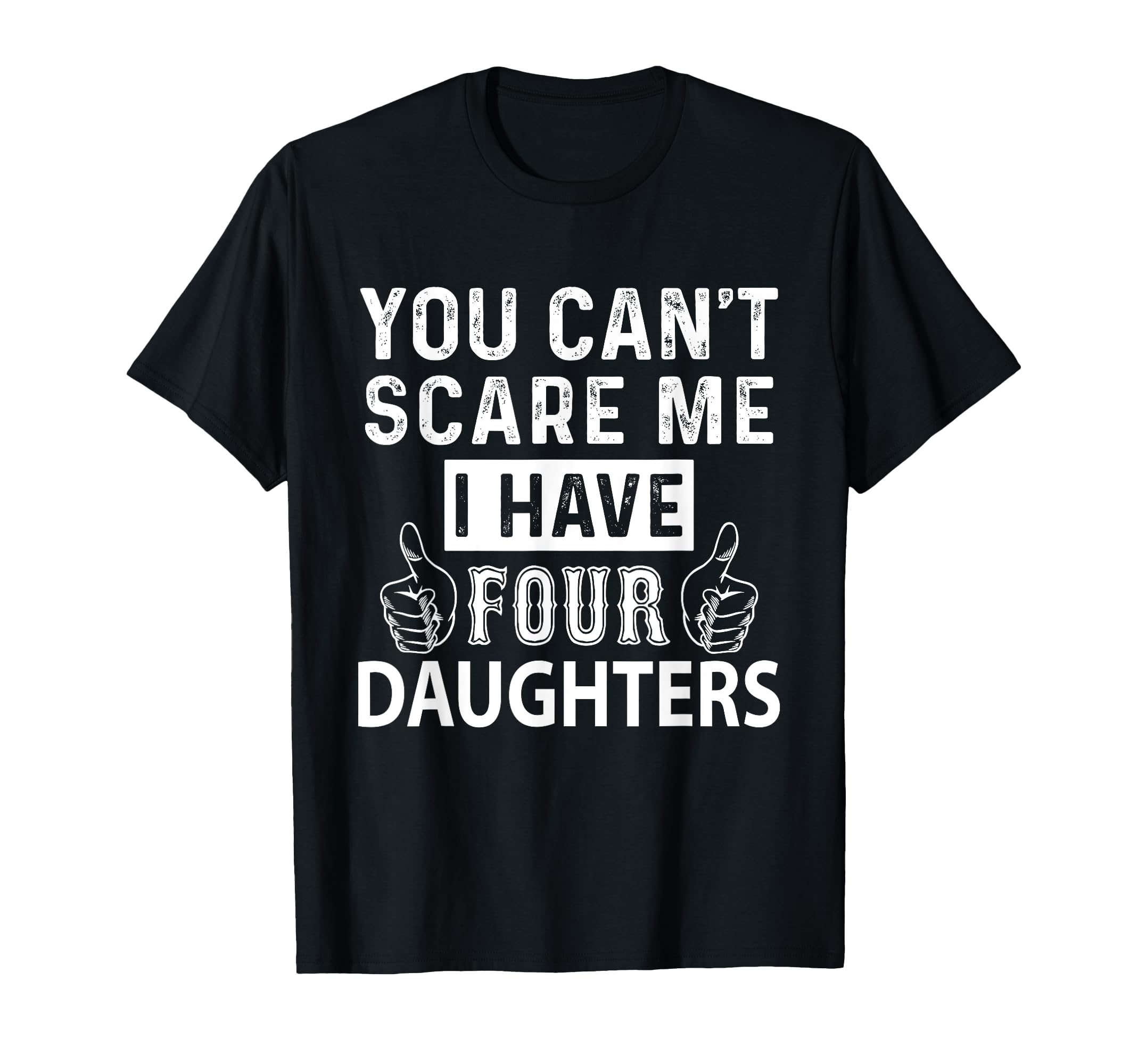 You Cant Scare Me I Have Four Daughters T-Shirt - Graphic Print Men Women - T-Shirt, Sweatshirt, Hoodie