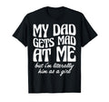 My Dad Gets Mad Me But Im T-Shirt - Casual Everyday Wear Men Women - T-Shirt, Sweatshirt, Hoodie