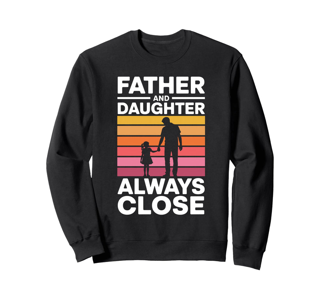 Father And Daughter Always Close Sweatshirt - Unique Graphic for Adults - T-Shirt, Sweatshirt, Hoodie