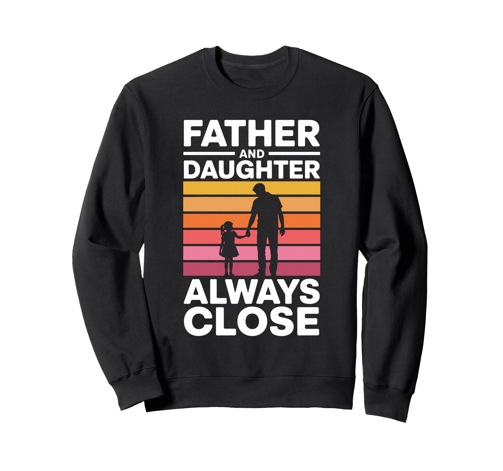 Father And Daughter Always Close Sweatshirt - Unique Graphic for Adults - T-Shirt, Sweatshirt, Hoodie