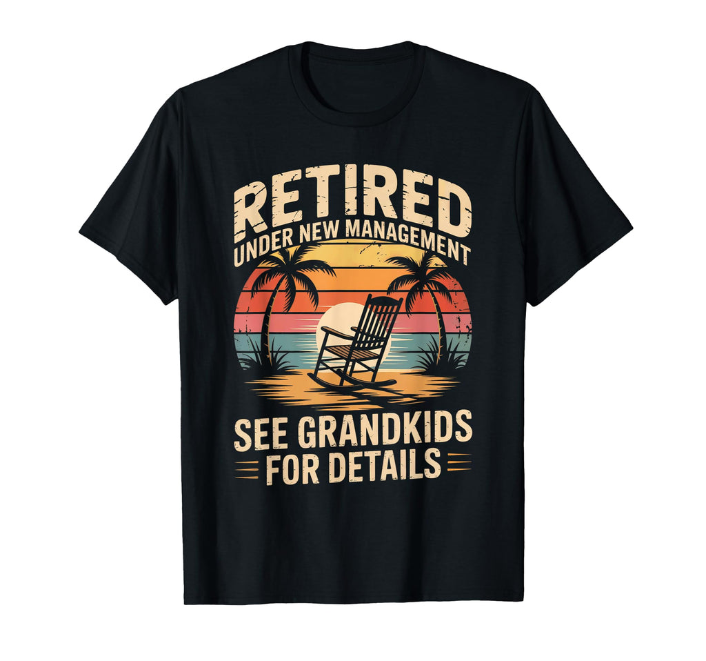 Retired Under New Management See Grandkids T-Shirt - Unique Graphic Unisex - T-Shirt, Sweatshirt, Hoodie