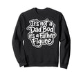 Its Not Dad Bod Its Father Figure Sweatshirt - Trendy Graphic Men Women - T-Shirt, Sweatshirt, Hoodie