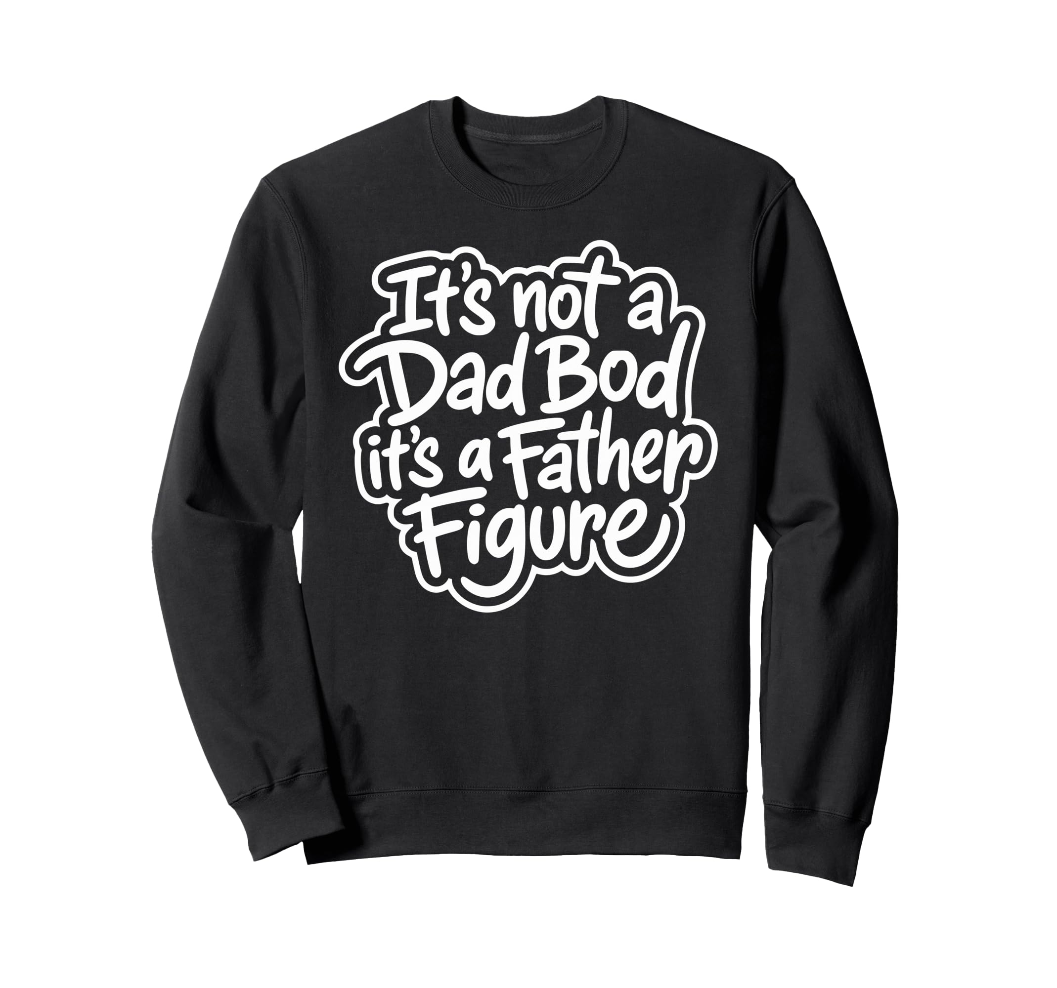 Its Not Dad Bod Its Father Figure Sweatshirt - Trendy Graphic Men Women - T-Shirt, Sweatshirt, Hoodie