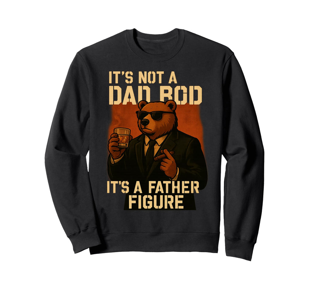 Its Not Dad Bod Its Father Figure Sweatshirt - Streetwear Style Unisex - T-Shirt, Sweatshirt, Hoodie