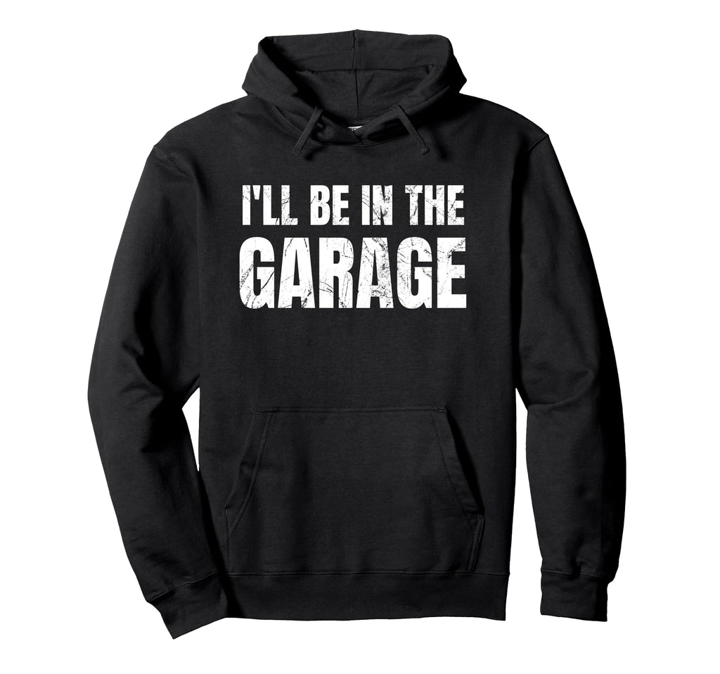 Ill Be Garage Funny Dad Joke Hoodie - Trendy Graphic Men Women - T-Shirt, Sweatshirt, Hoodie