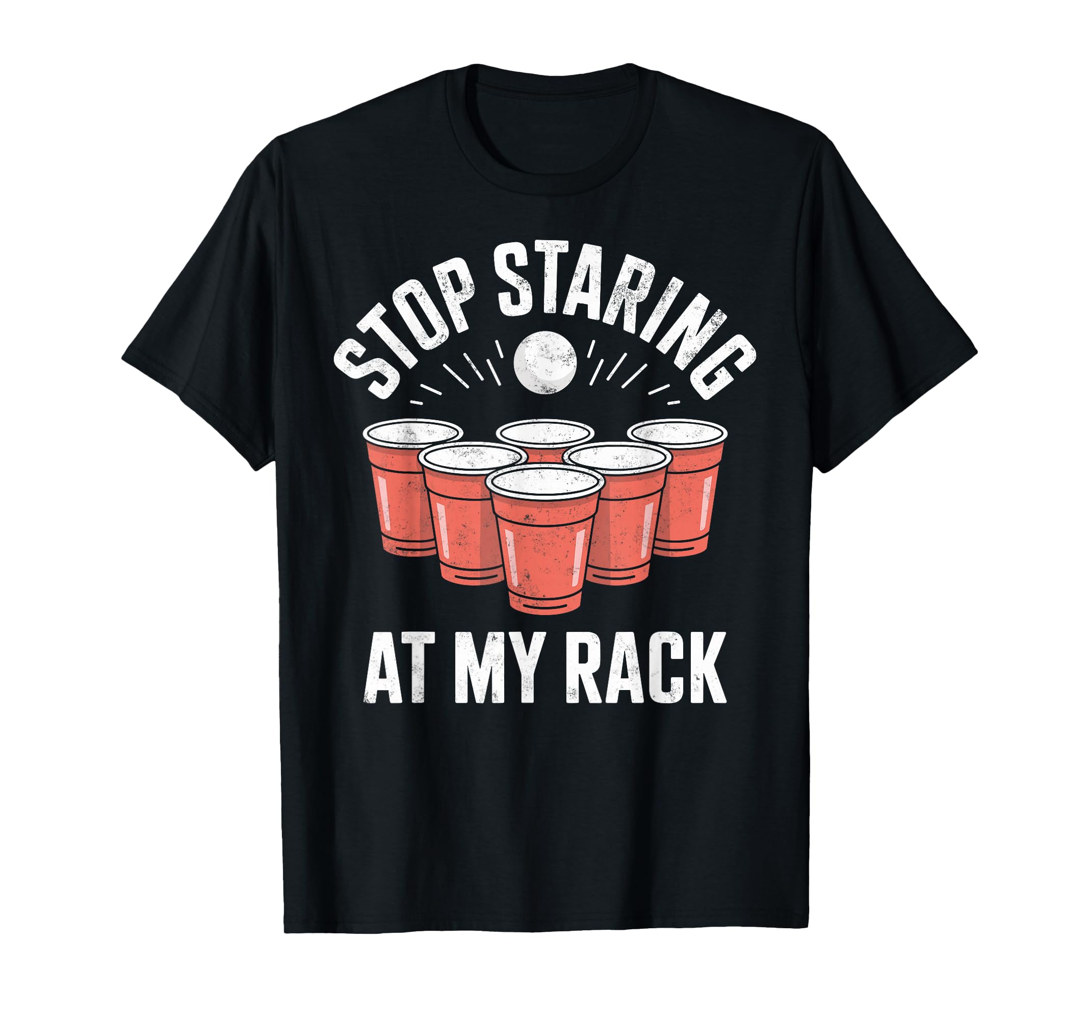 Stop Staring My Rack Beer Pong T-Shirt - Novelty Apparel Men Women - T-Shirt, Sweatshirt, Hoodie