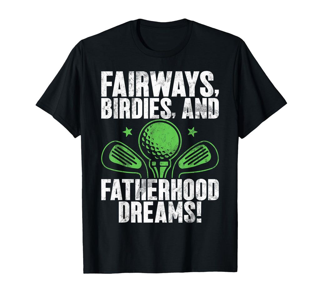 Fairways Birdies And Fatherhood Dreams T-Shirt - Custom Art Print Unisex - T-Shirt, Sweatshirt, Hoodie
