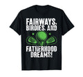 Fairways Birdies And Fatherhood Dreams T-Shirt - Custom Art Print Unisex - T-Shirt, Sweatshirt, Hoodie