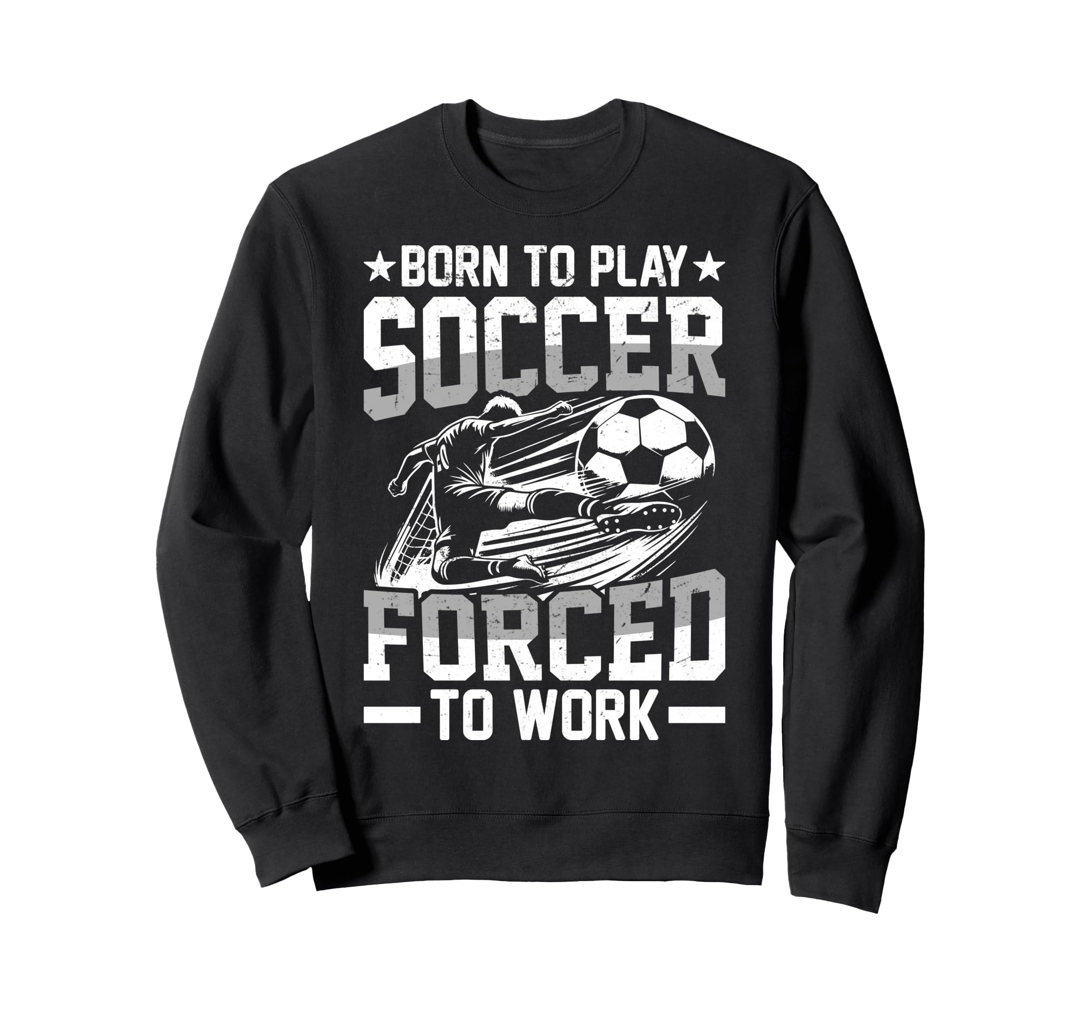 Born To Play Soccer Forced To Work Sports T-Shirt - Graphic Print Unisex - T-Shirt, Sweatshirt, Hoodie