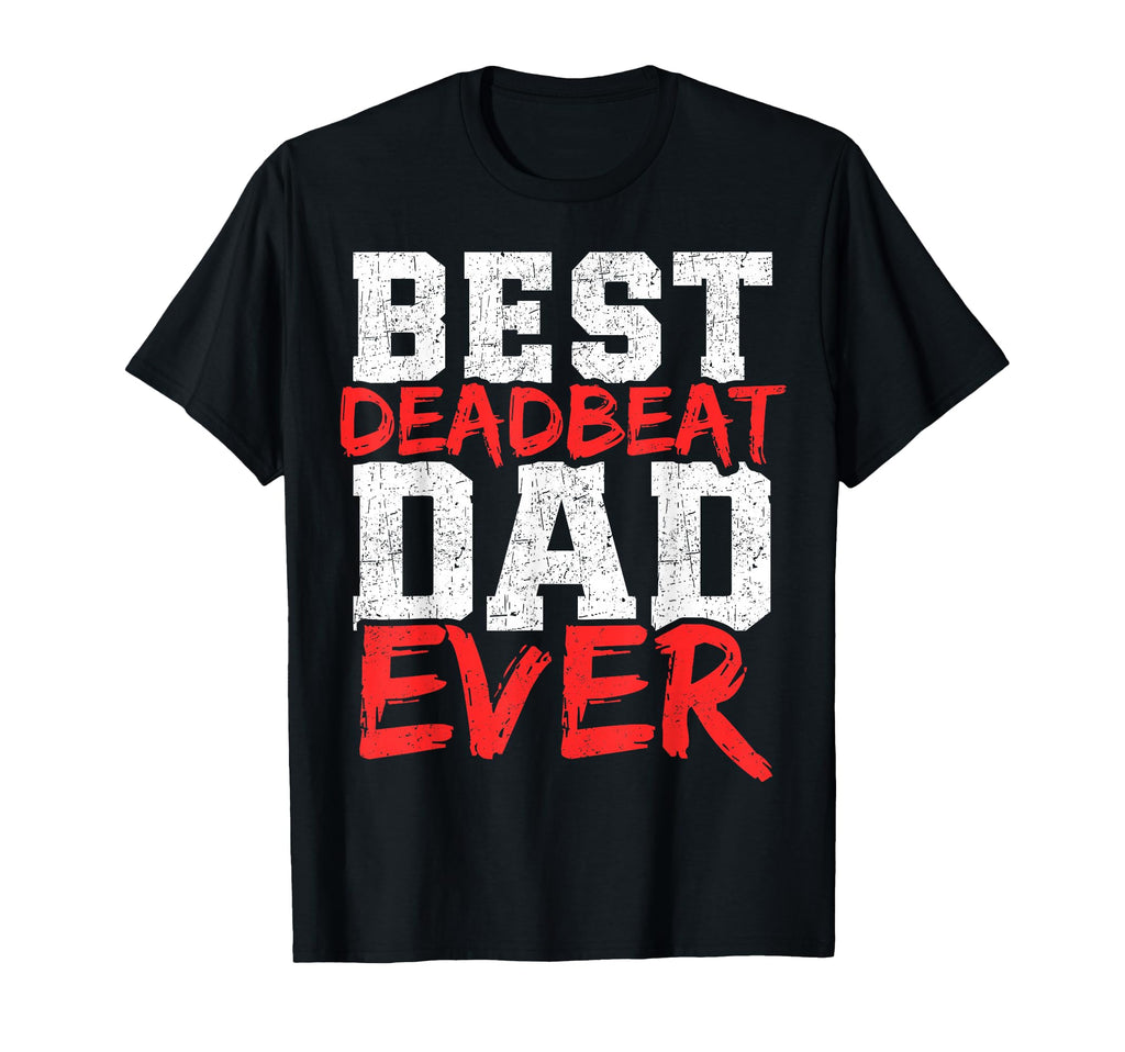 Best Deadbeat Dad Ever Funny Fathers Day T-Shirt - Graphic Print Men Women - T-Shirt, Sweatshirt, Hoodie
