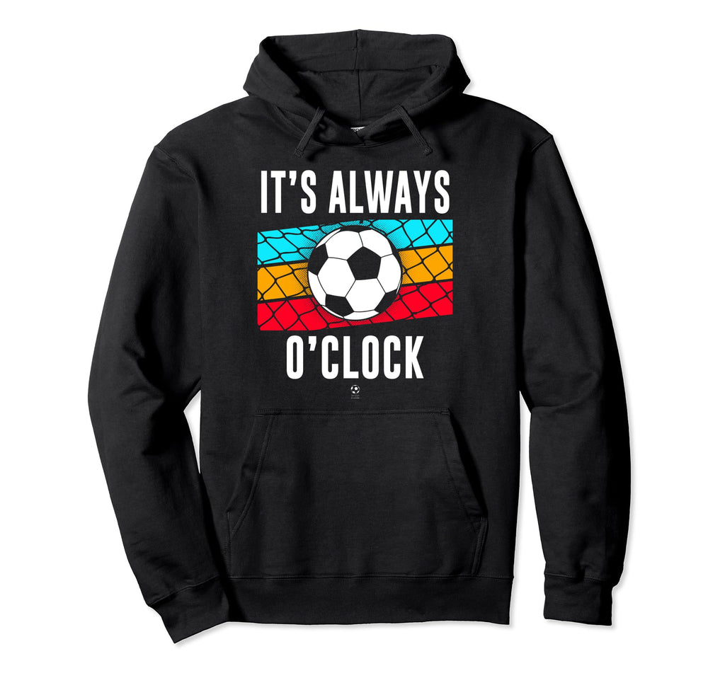 Funny Its Always Soccer Oclock All Hoodie - Graphic Print for Adults - T-Shirt, Sweatshirt, Hoodie