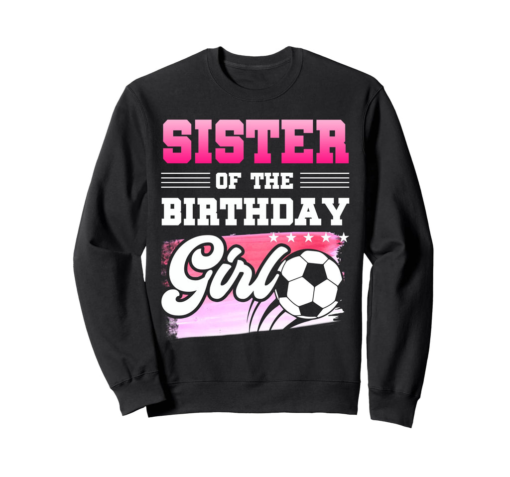 Sister Birthday Soccer Players Sport Sweatshirt - Unique Graphic for Adults - T-Shirt, Sweatshirt, Hoodie