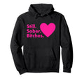 Still Sober Bitches Funny Recovery Hoodie - Casual Everyday Wear Men Women - T-Shirt, Sweatshirt, Hoodie